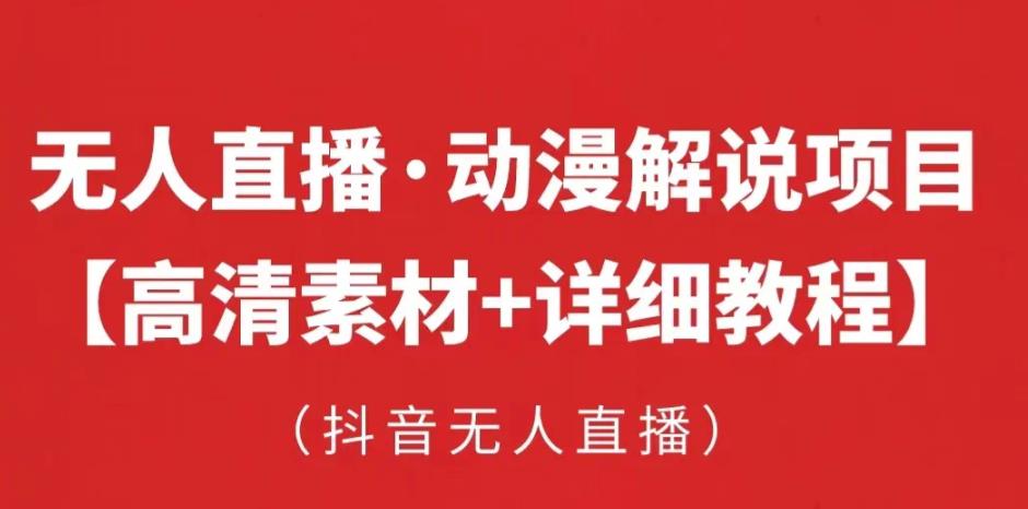 抖音无人直播·动漫解说项目，吸金挂机躺赚可落地实操【工具+素材+教程】-创业项目致富网、狼哥项目资源库