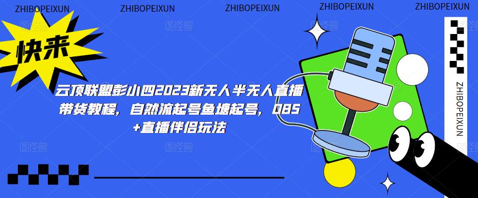 云顶联盟彭小四2023新无人半无人直播带货教程，自然流起号鱼塘起号，OBS+直播伴侣玩法-创业项目致富网、狼哥项目资源库