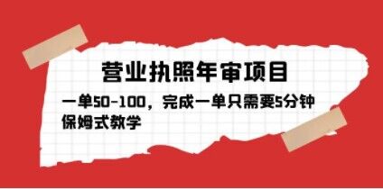 营业执照年审项目，一单50-100，完成一单只需要5分钟，保姆式教学-创业项目致富网、狼哥项目资源库