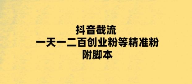 最新抖音截流玩法，一天轻松引流一二百创业精准粉，附脚本+玩法【揭秘】-创业项目致富网、狼哥项目资源库