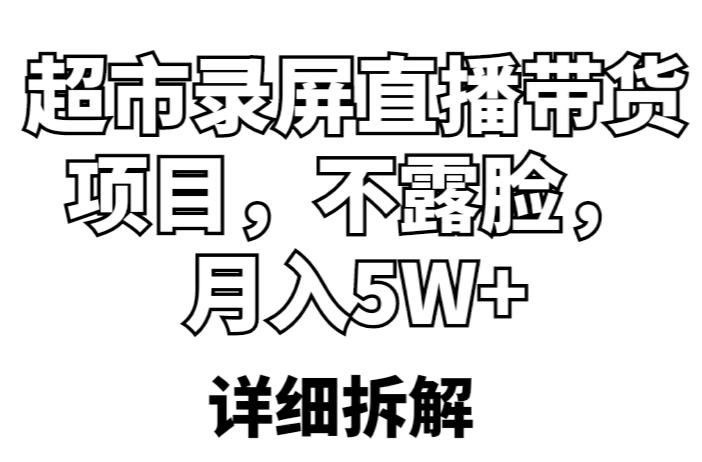 超市录屏直播带货项目，不露脸，月入5W+（详细拆解）-创业项目致富网、狼哥项目资源库