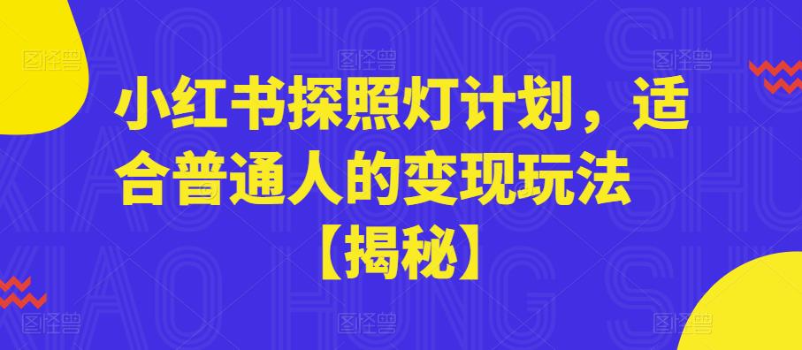 小红书探照灯计划，适合普通人的变现玩法【揭秘】-创业项目致富网、狼哥项目资源库