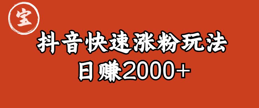宝哥私藏·抖音快速起号涨粉玩法（4天涨粉1千）（日赚2000+）【揭秘】-创业项目致富网、狼哥项目资源库