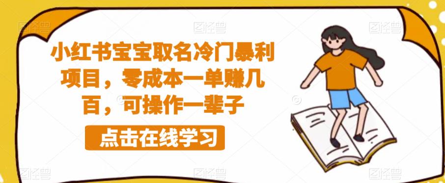 小红书宝宝取名冷门暴利项目，零成本一单赚几百，可操作一辈子-创业项目致富网、狼哥项目资源库