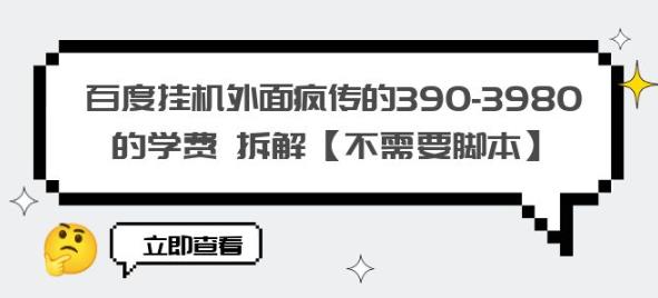 百度挂机外面疯传的390-3980的学费拆解【不需要脚本】【揭秘】-创业项目致富网、狼哥项目资源库