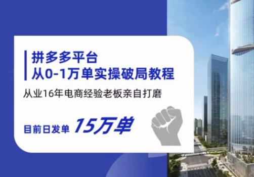 拼多多从0-1万单实操破局教程，从业16年电商经验打磨，目前日发单15万单-创业项目致富网、狼哥项目资源库