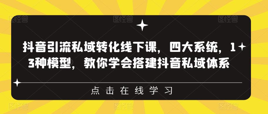 抖音引流私域转化线下课，四大系统，13种模型，教你学会搭建抖音私域体系-创业项目致富网、狼哥项目资源库