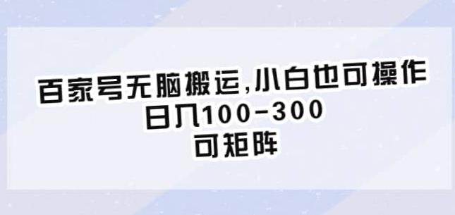 百家号无脑搬运，小白也可操作，日入100-300，可矩阵【仅揭秘】-创业项目致富网、狼哥项目资源库