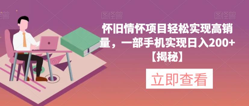 怀旧情怀项目轻松实现高销量，一部手机实现日入200+【揭秘】-创业项目致富网、狼哥项目资源库