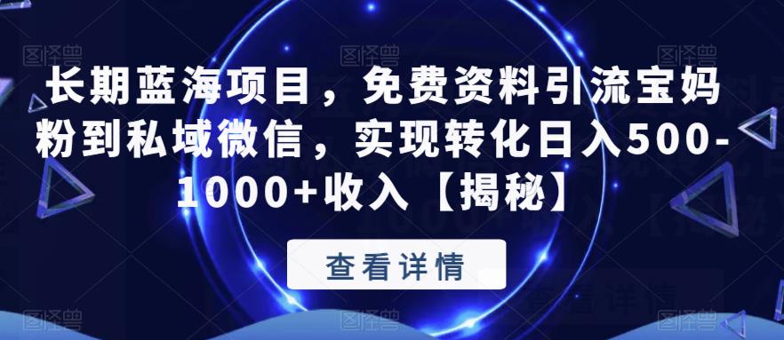 长期蓝海项目，免费资料引流宝妈粉到私域微信，实现转化日入500-1000+收入【揭秘】-创业项目致富网、狼哥项目资源库