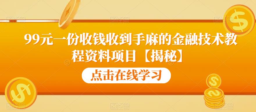 99元一份收钱收到手麻的金融技术教程资料项目【揭秘】-创业项目致富网、狼哥项目资源库