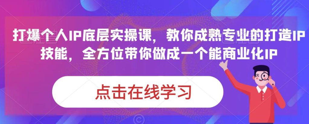 蟹老板·打爆个人IP底层实操课,教你成熟专业的打造IP技能,全方位带你做成一个能商业化IP-创业项目致富网、狼哥项目资源库