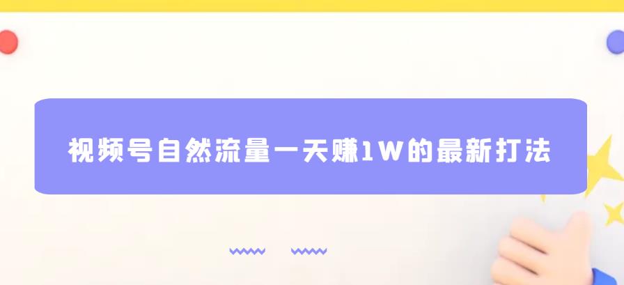 视频号自然流量一天赚1W的最新打法，基本0投资【揭秘】-创业项目致富网、狼哥项目资源库