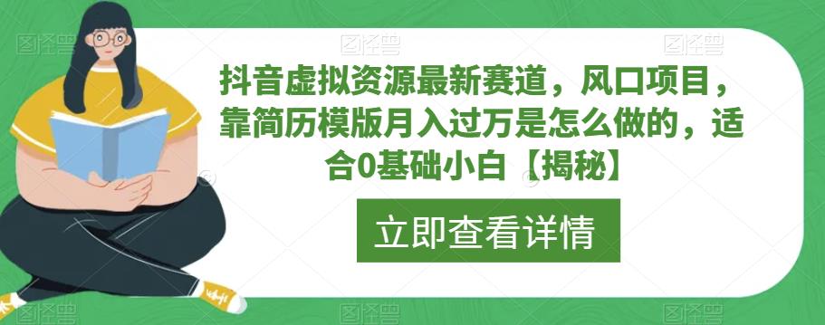 抖音虚拟资源最新赛道，风口项目，靠简历模版月入过万是怎么做的，适合0基础小白【揭秘】-创业项目致富网、狼哥项目资源库