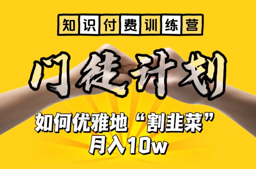 【知识付费训练营】手把手教你优雅地“割韭菜”月入10w【揭秘】-创业项目致富网、狼哥项目资源库