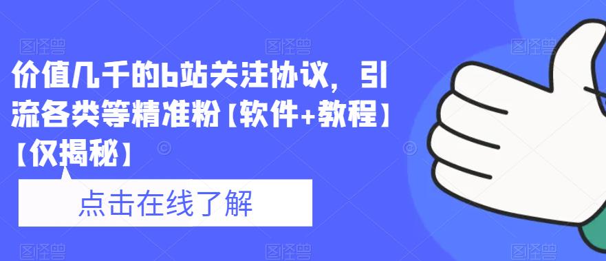 价值几千的b站关注协议，引流各类等精准粉【软件+教程】【仅揭秘】-创业项目致富网、狼哥项目资源库