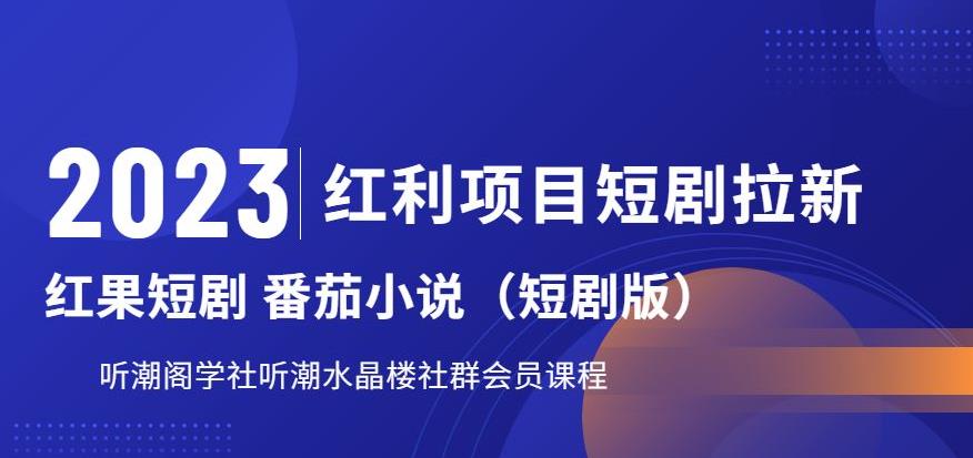 2023红利项目短剧拉新，听潮阁学社月入过万红果短剧番茄小说CPA拉新项目教程【揭秘】-创业项目致富网、狼哥项目资源库