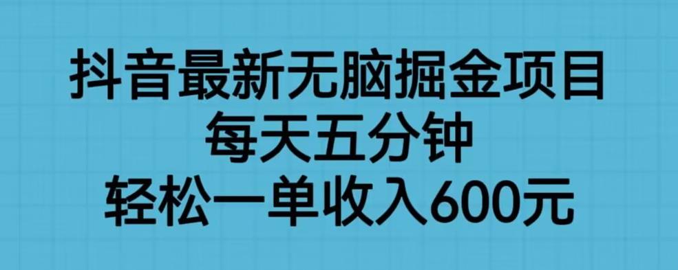 抖音最新无脑掘金项目，每天五分钟，轻松一单收入600元【揭秘】-创业项目致富网、狼哥项目资源库