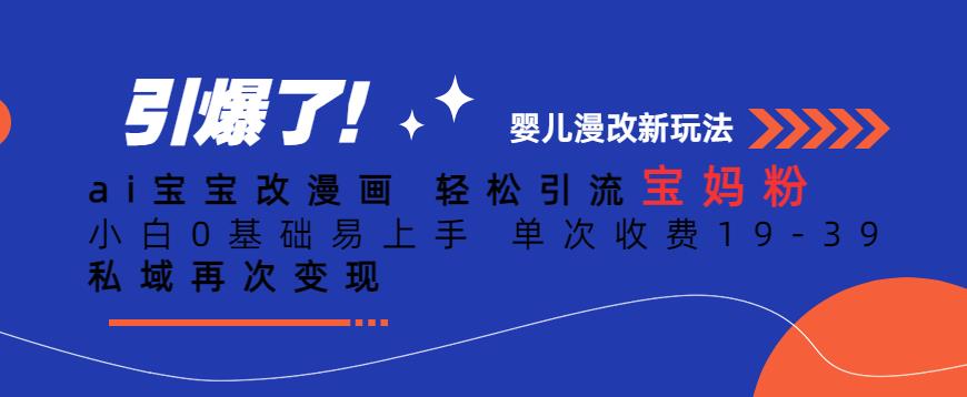 ai宝宝改漫画，轻松引流宝妈粉，小白0基础易上手，单次收费19-39，私域再次变现+【揭秘】-创业项目致富网、狼哥项目资源库