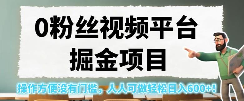 0粉丝视频平台掘金项目，操作方便没有门槛，人人可做轻松日入600+！【揭秘】插图