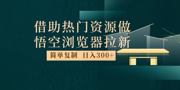 最新借助热门资源悟空浏览器拉新玩法,日入300+,人人可做,每天1小时【揭秘】插图 最新借助热门资源悟空浏览器拉新玩法,日入300+,人人可做,每天1小时【揭秘】插图