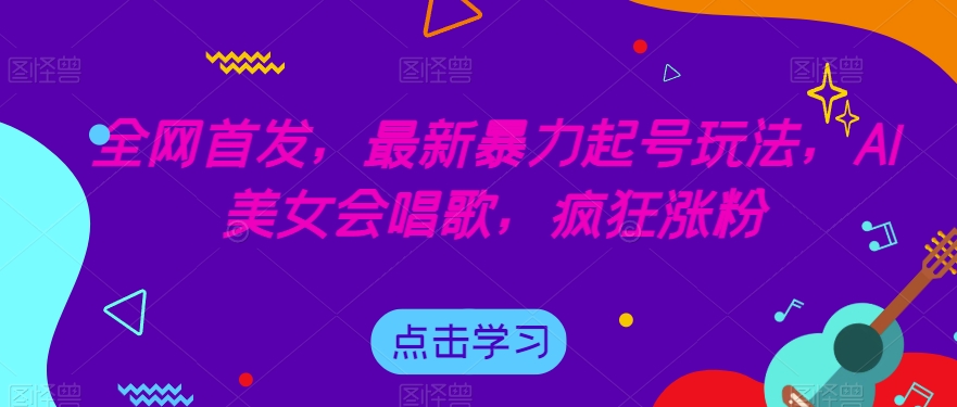 全网首发，最新暴力起号玩法，AI美女会唱歌，疯狂涨粉【揭秘】插图