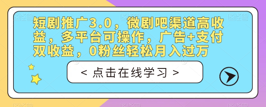 短剧推广3.0,微剧吧渠道高收益,多平台可操作,广告+支付双收益,0粉丝轻松月入过万【揭秘】插图 短剧推广3.0,微剧吧渠道高收益,多平台可操作,广告+支付双收益,0粉丝轻松月入过万【揭秘】插图