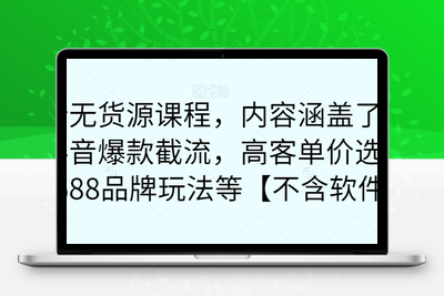 最新无货源课程，内容涵盖了最新的抖音爆款截流，高客单价选品，1688品牌玩法等【不含软件】-创业项目致富网、狼哥项目资源库