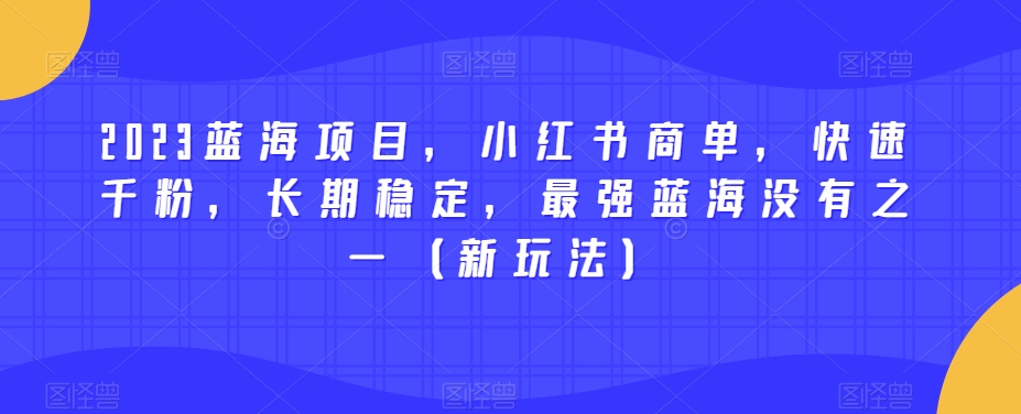 2023蓝海项目,小红书商单,快速千粉,长期稳定,最强蓝海没有之一(新玩法)插图 2023蓝海项目,小红书商单,快速千粉,长期稳定,最强蓝海没有之一(新玩法)插图