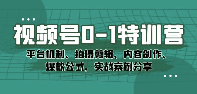 视频号0-1特训营:平台机制、拍摄剪辑技巧、内容创作、爆款公式,实战案例分享插图 视频号0-1特训营:平台机制、拍摄剪辑技巧、内容创作、爆款公式,实战案例分享插图