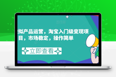 淘宝虚拟产品运营，淘宝入门级变现项目，市场稳定，操作简单-创业项目致富网、狼哥项目资源库