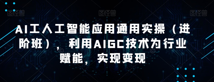 AI工人工智能应用通用实操(进阶班),利用AIGC技术为行业赋能,实现变现插图 AI工人工智能应用通用实操(进阶班),利用AIGC技术为行业赋能,实现变现插图