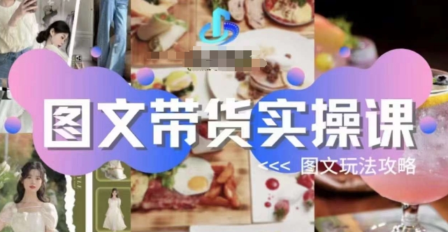 图文带货实操课,图文玩法攻略玩法插图 图文带货实操课,图文玩法攻略玩法插图