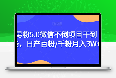男粉5.0微信不倒项目干到老，日产百粉/千粉月入3W+【揭秘】-创业项目致富网、狼哥项目资源库