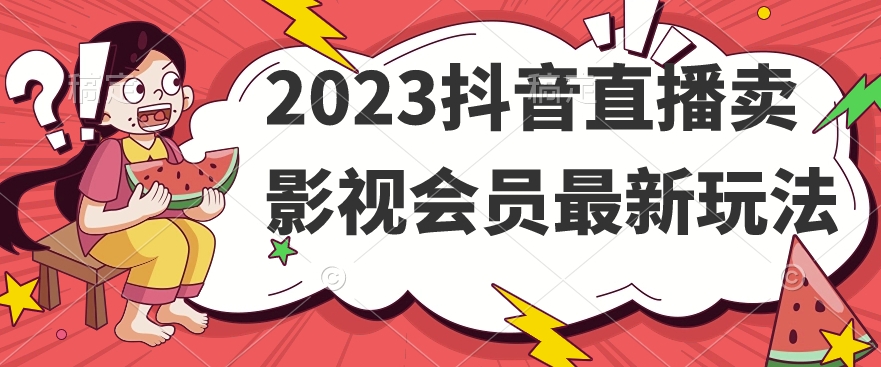 2023抖音直播卖影视会员最新玩法插图 2023抖音直播卖影视会员最新玩法插图