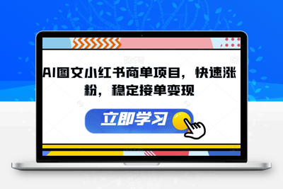 AI图文小红书商单项目，快速涨粉，稳定接单变现【揭秘】-创业项目致富网、狼哥项目资源库