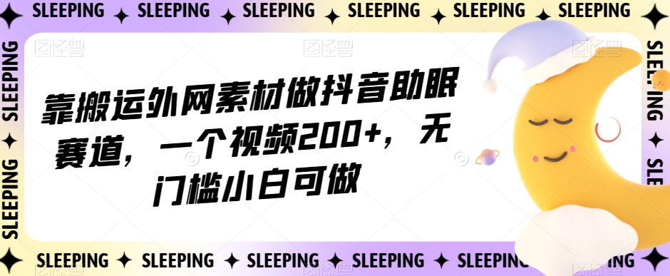靠搬运外网素材做抖音助眠赛道,一个视频200+,无门槛小白可做【揭秘】插图 靠搬运外网素材做抖音助眠赛道,一个视频200+,无门槛小白可做【揭秘】插图