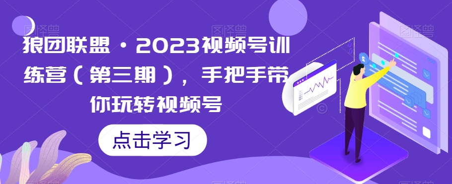 狼团联盟·2023视频号训练营(第三期),手把手带你玩转视频号插图 狼团联盟·2023视频号训练营(第三期),手把手带你玩转视频号插图