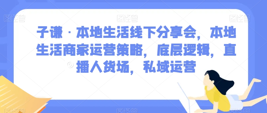 子谦·本地生活线下分享会,本地生活商家运营策略,底层逻辑,直播人货场,私域运营插图 子谦·本地生活线下分享会,本地生活商家运营策略,底层逻辑,直播人货场,私域运营插图