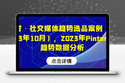 阿甘·社交媒体趋势选品案例（更新23年10月），2023年Pinterest趋势数据分析-创业项目致富网、狼哥项目资源库