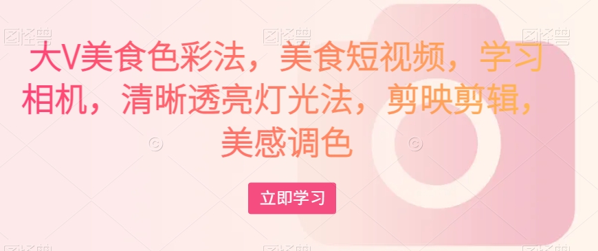 大V美食色彩法,美食短视频,学习相机,清晰透亮灯光法,剪映剪辑,美感调色插图 大V美食色彩法,美食短视频,学习相机,清晰透亮灯光法,剪映剪辑,美感调色插图