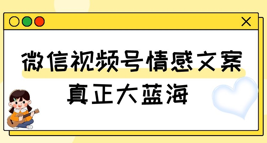 视频号情感文案，真正大蓝海，简单操作，新手小白轻松上手（教程+素材）【揭秘】插图