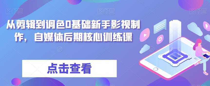 从剪辑到调色0基础新手影视制作,自媒体后期核心训练课插图 从剪辑到调色0基础新手影视制作,自媒体后期核心训练课插图