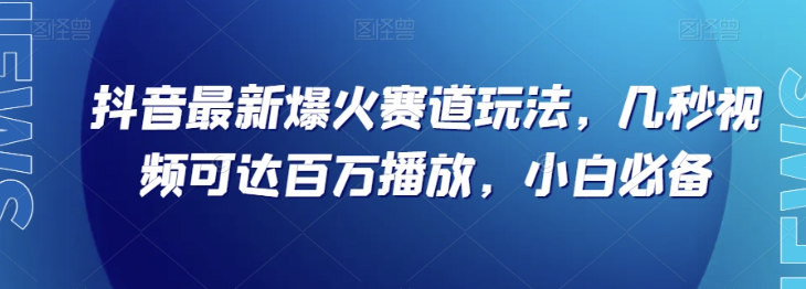 抖音最新爆火赛道玩法，几秒视频可达百万播放，小白必备（附素材）【揭秘】插图