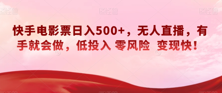 快手电影票日入500+，无人直播，有手就会做，低投入零风险变现快！【揭秘】插图