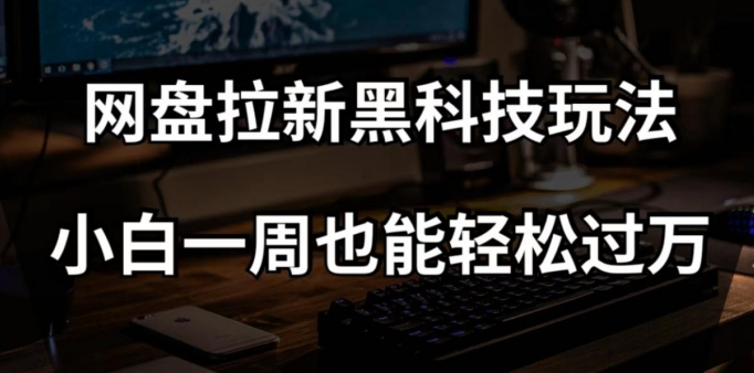 网盘拉新黑科技玩法,小白一周也能轻松过万【全套视频教程+黑科技】【揭秘】插图 网盘拉新黑科技玩法,小白一周也能轻松过万【全套视频教程+黑科技】【揭秘】插图