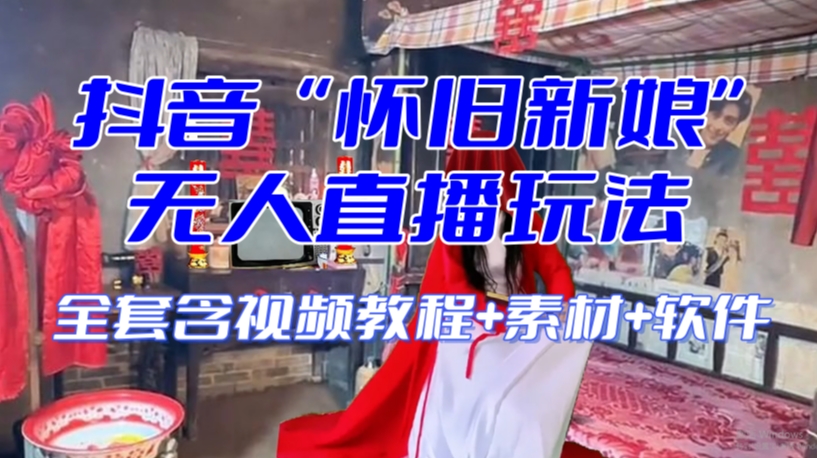抖音最新最火【怀旧新娘】无人直播整蛊互动玩法（含全套开播教程+软件+视频素材+音效）-创业项目致富网、狼哥项目资源库