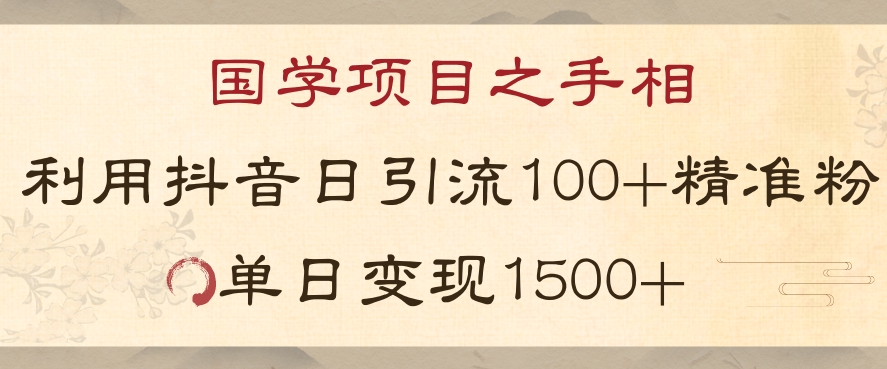 国学项目新玩法利用抖音引流精准国学粉日引100单人单日变现1500【揭秘】-创业项目致富网、狼哥项目资源库