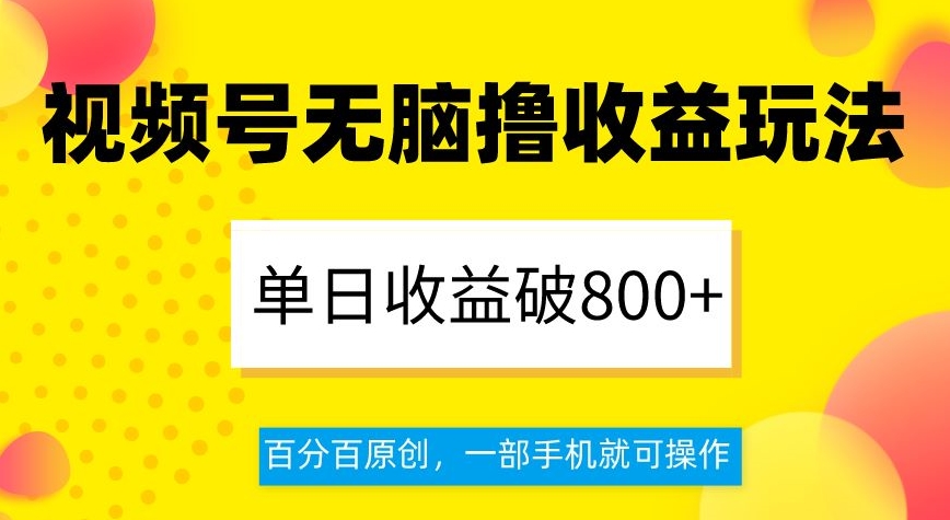 视频号无脑撸收益玩法，单日收益破800+，百分百原创，一部手机就可操作【揭秘】-创业项目致富网、狼哥项目资源库