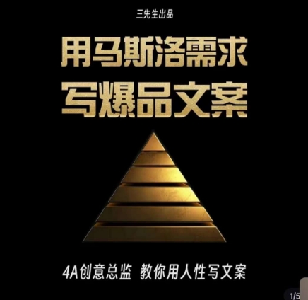 三先生·用马斯洛需求写爆品文案，4A创意总监教你用人性写文案-创业项目致富网、狼哥项目资源库
